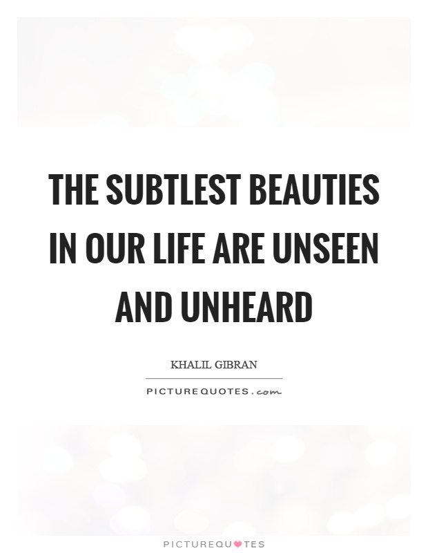 The subtlest beauties in our life are unseen and unheard Picture Quote #1