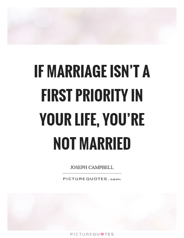 If marriage isn't a first priority in your life, you're not married Picture Quote #1