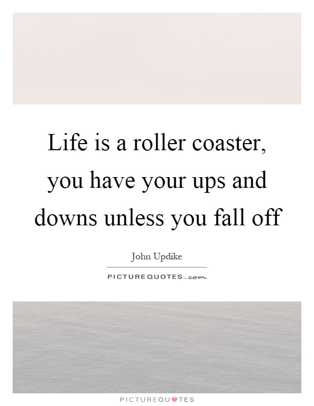 Life is a roller coaster, you have your ups and downs unless you fall off Picture Quote #1