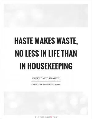 Haste makes waste, no less in life than in housekeeping Picture Quote #1