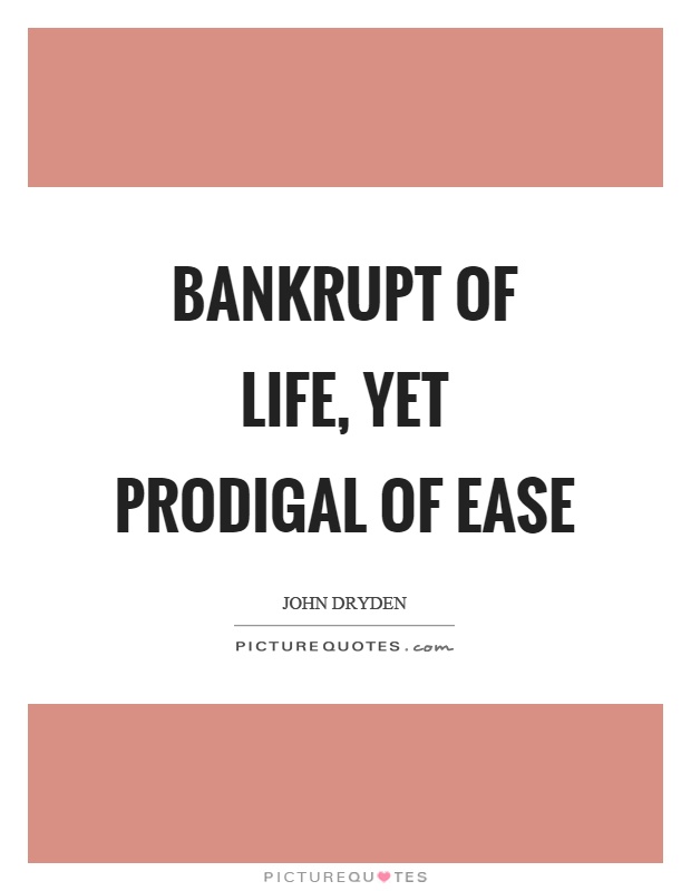 Bankrupt of life, yet prodigal of ease Picture Quote #1