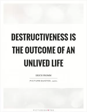 Destructiveness is the outcome of an unlived life Picture Quote #1
