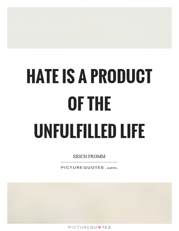 Hate is a product of the unfulfilled life Picture Quote #1