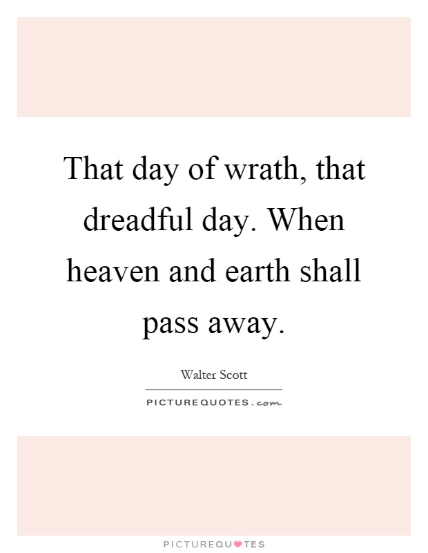 That day of wrath, that dreadful day. When heaven and earth shall pass away Picture Quote #1