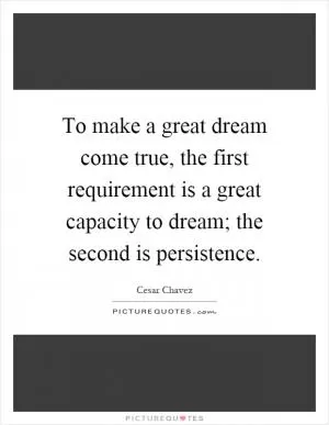 To make a great dream come true, the first requirement is a great capacity to dream; the second is persistence Picture Quote #1