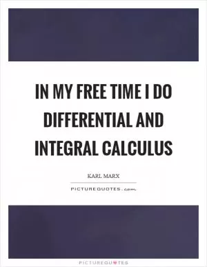 In my free time I do differential and integral calculus Picture Quote #1