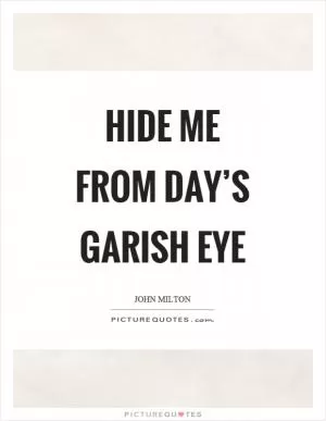 Hide me from day’s garish eye Picture Quote #1