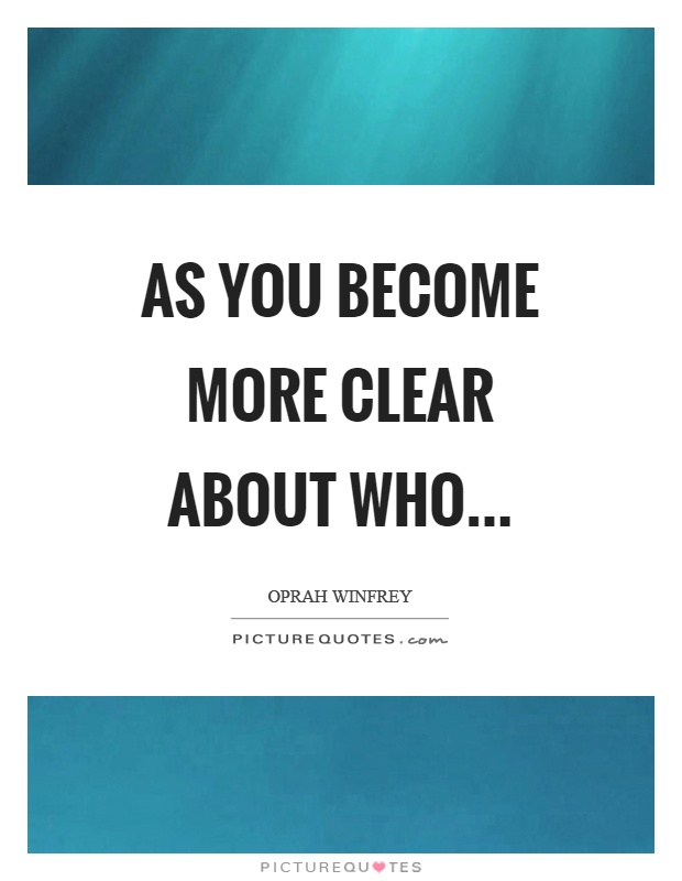 As you become more clear about who Picture Quote #1