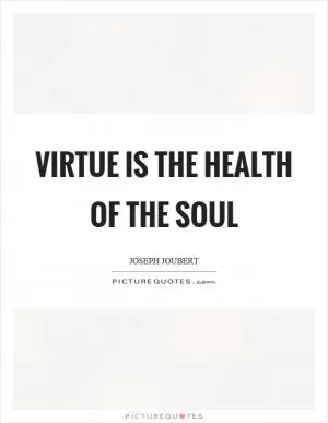 Virtue is the health of the soul Picture Quote #1