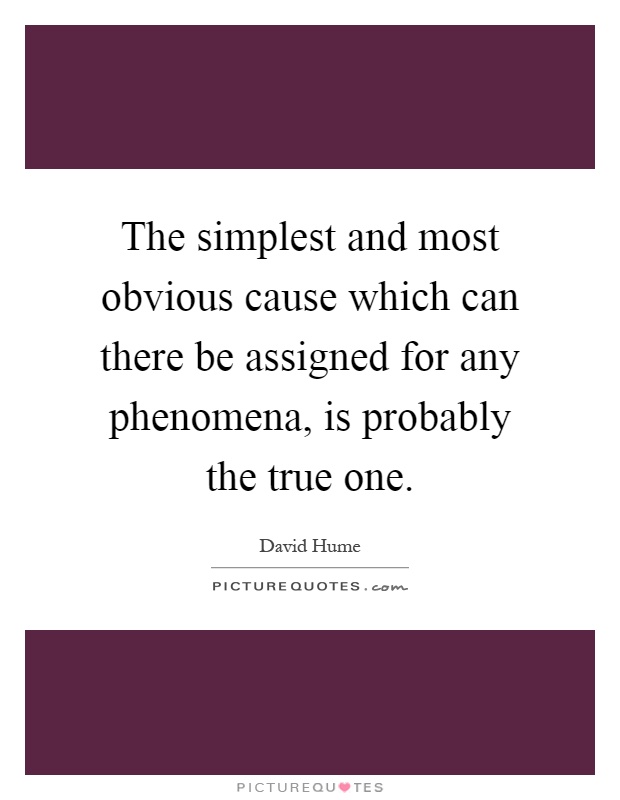 The simplest and most obvious cause which can there be assigned for any phenomena, is probably the true one Picture Quote #1