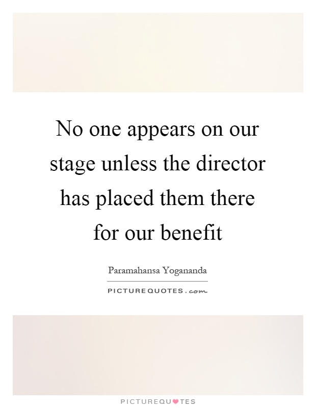 No one appears on our stage unless the director has placed them there for our benefit Picture Quote #1