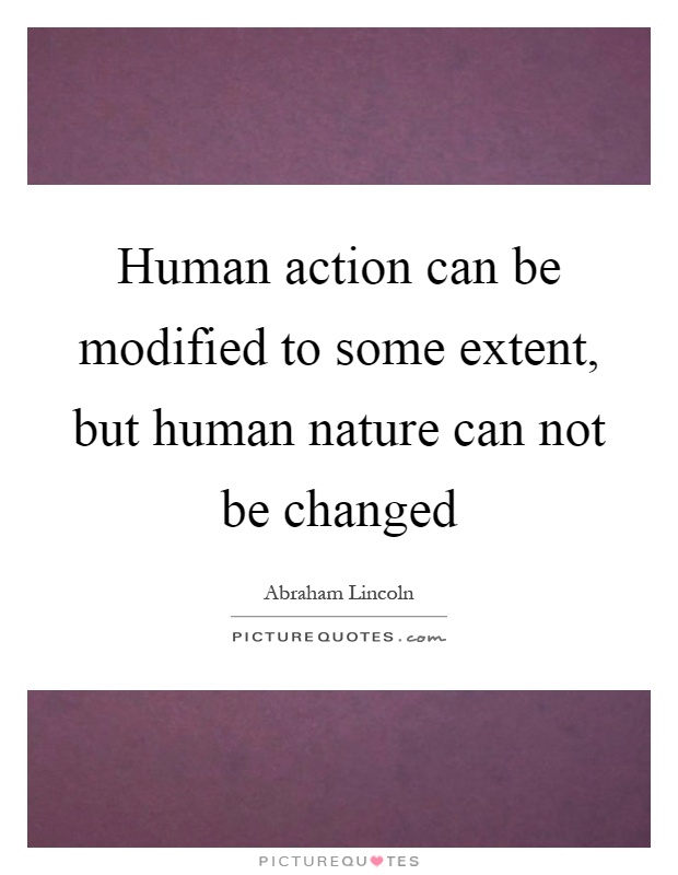 Human action can be modified to some extent, but human nature can not be changed Picture Quote #1