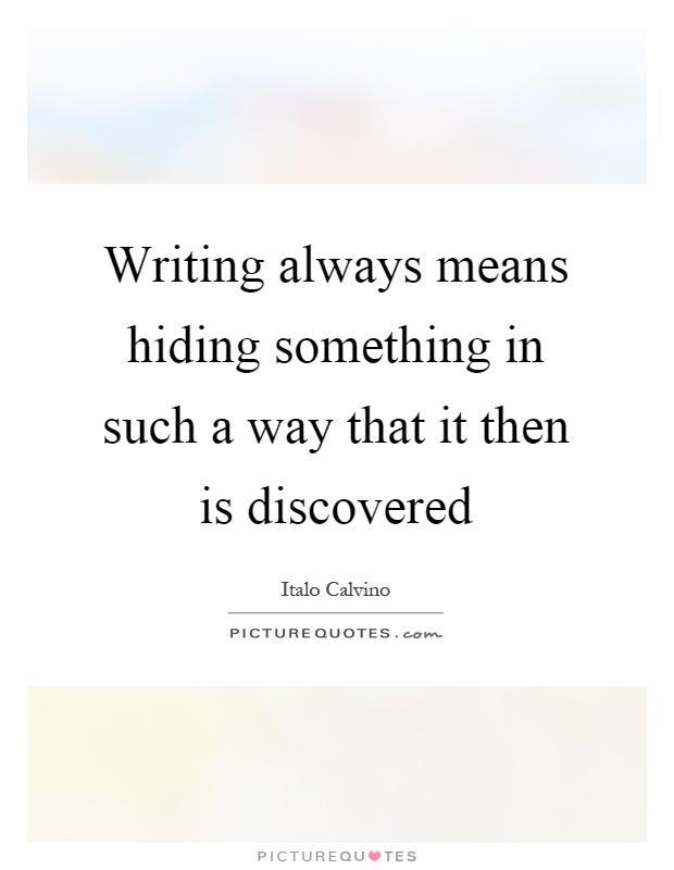 Writing always means hiding something in such a way that it then is discovered Picture Quote #1