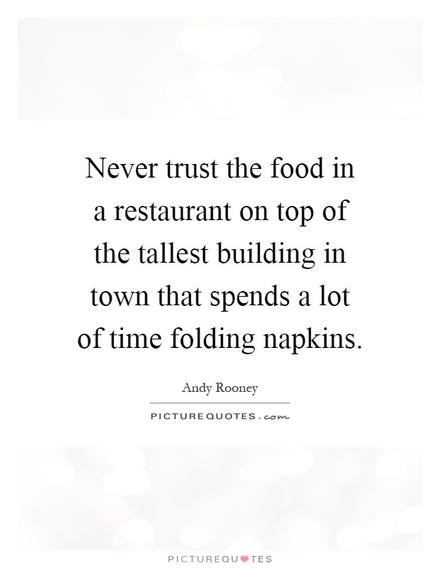 Never trust the food in a restaurant on top of the tallest building in town that spends a lot of time folding napkins Picture Quote #1