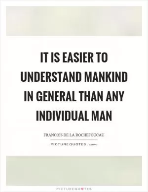 It is easier to understand mankind in general than any individual man Picture Quote #1