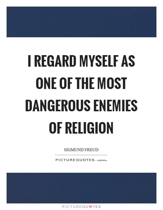 I regard myself as one of the most dangerous enemies of religion Picture Quote #1