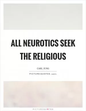 All neurotics seek the religious Picture Quote #1