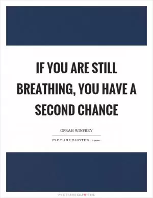 If you are still breathing, you have a second chance Picture Quote #1