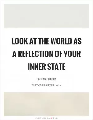 Look at the world as a reflection of your inner state Picture Quote #1
