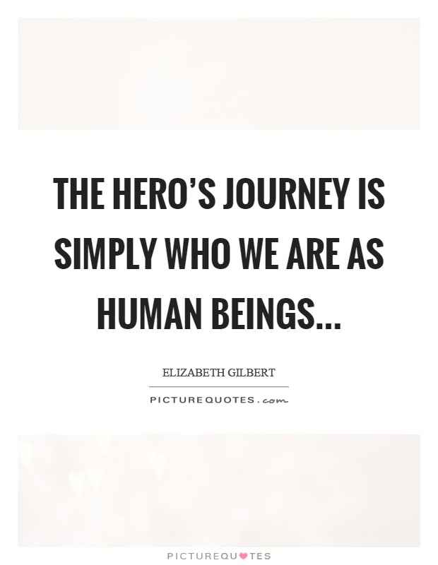 The hero's journey is simply who we are as human beings Picture Quote #1