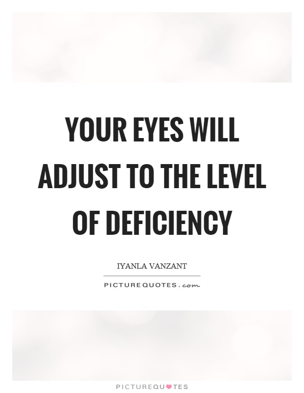 Your eyes will adjust to the level of deficiency Picture Quote #1
