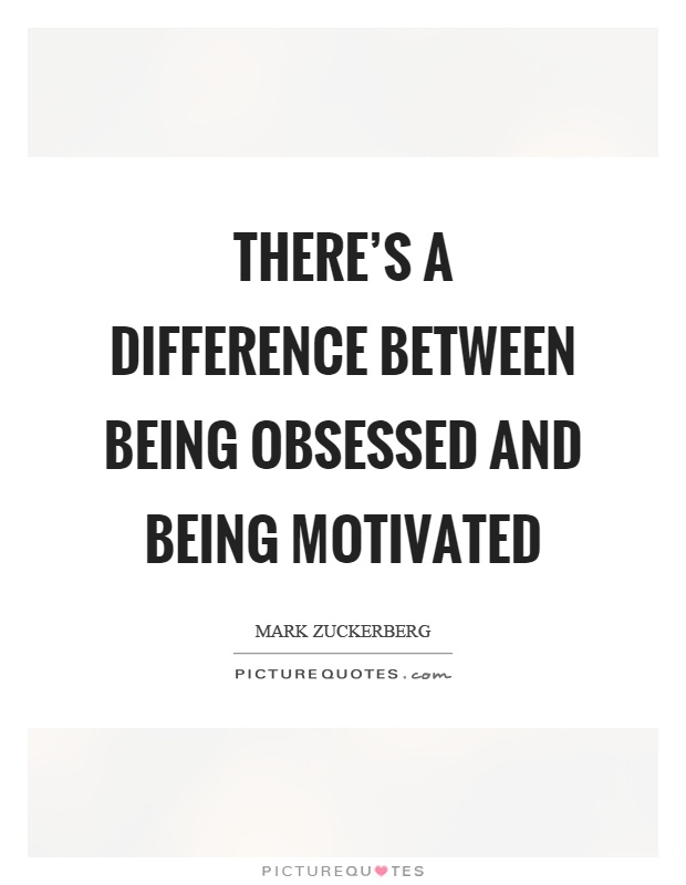 There's a difference between being obsessed and being motivated Picture Quote #1