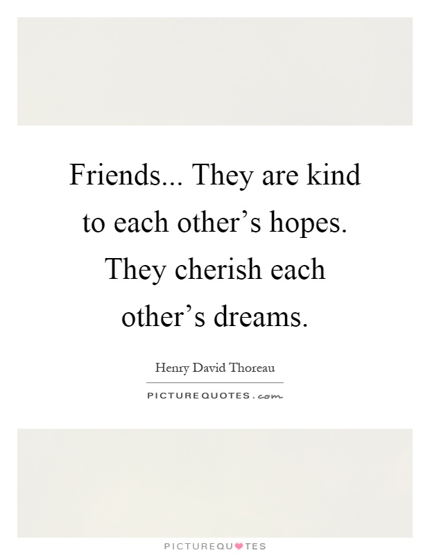 Friends... They are kind to each other's hopes. They cherish each other's dreams Picture Quote #1