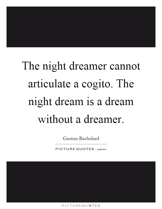 The night dreamer cannot articulate a cogito. The night dream is a dream without a dreamer Picture Quote #1