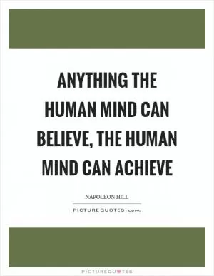 Anything the human mind can believe, the human mind can achieve Picture Quote #1