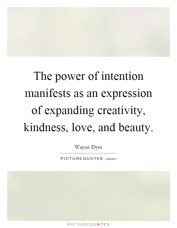 The power of intention manifests as an expression of expanding creativity, kindness, love, and beauty Picture Quote #1