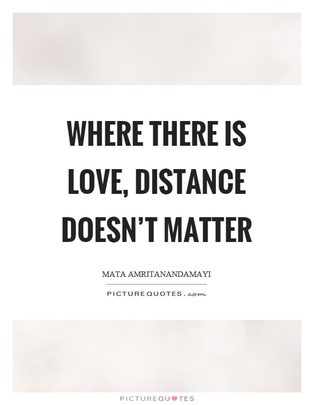 Where there is love, distance doesn't matter Picture Quote #1
