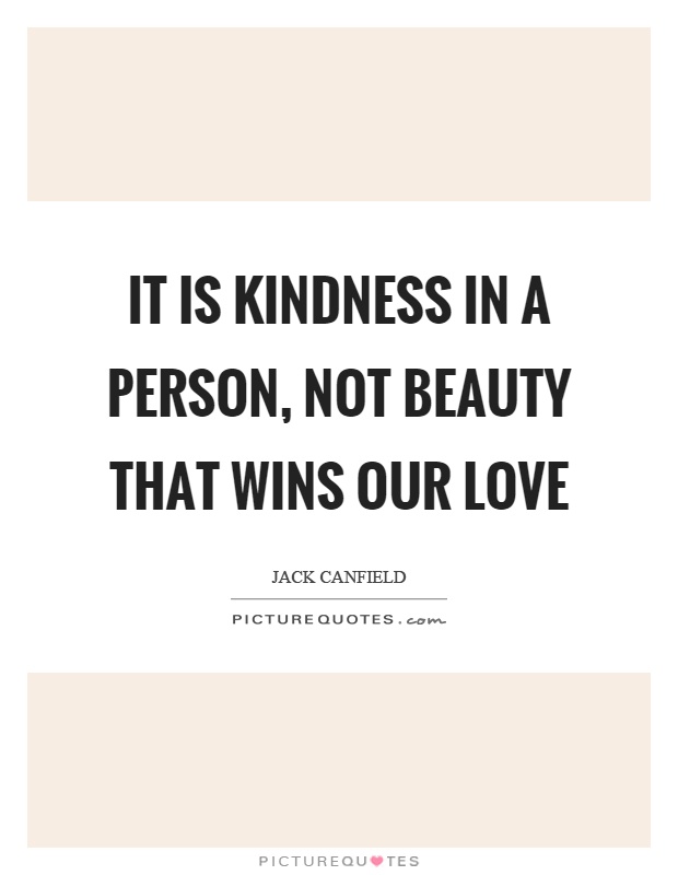 It is kindness in a person, not beauty that wins our love Picture Quote #1