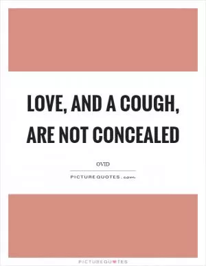 Love, and a cough, are not concealed Picture Quote #1