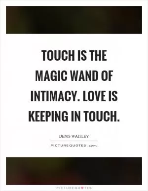 Touch is the magic wand of intimacy. Love is keeping in touch Picture Quote #1