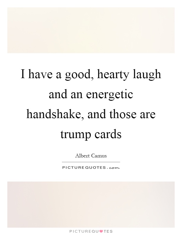 I have a good, hearty laugh and an energetic handshake, and those are trump cards Picture Quote #1