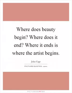 Where does beauty begin? Where does it end? Where it ends is where the artist begins Picture Quote #1