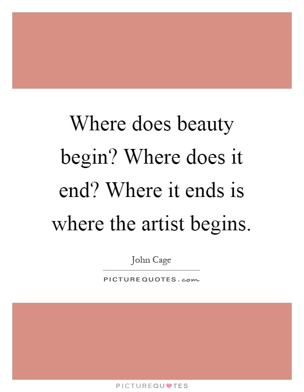 Where does beauty begin? Where does it end? Where it ends is where the artist begins Picture Quote #1