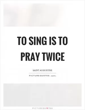 To sing is to pray twice Picture Quote #1
