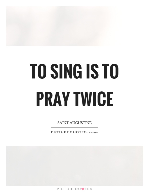 To sing is to pray twice Picture Quote #1