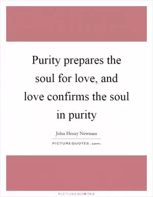 Purity prepares the soul for love, and love confirms the soul in purity Picture Quote #1