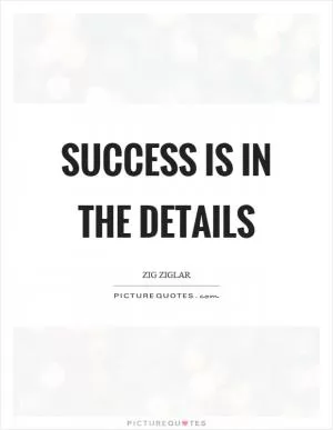 Success is in the details Picture Quote #1