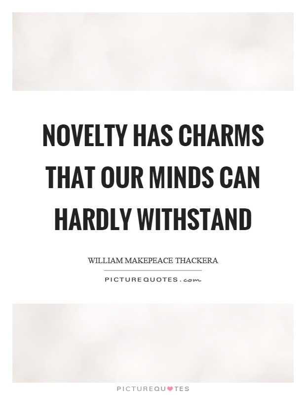 Novelty has charms that our minds can hardly withstand Picture Quote #1