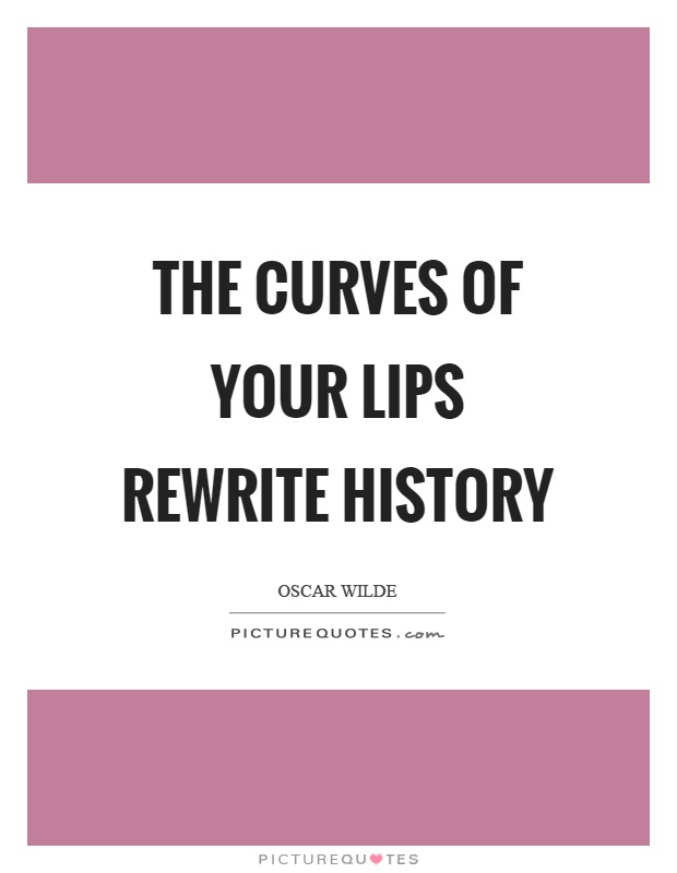 The curves of your lips rewrite history Picture Quote #1