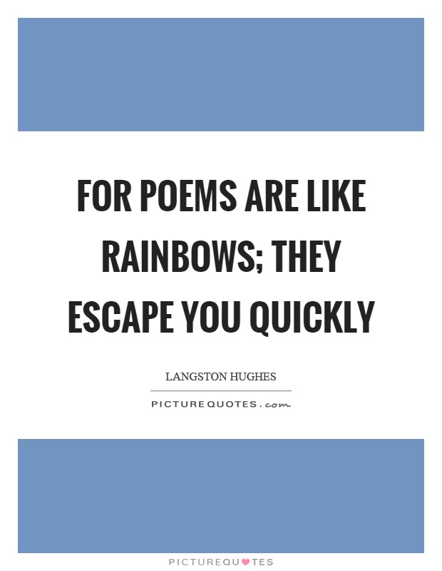 For poems are like rainbows; they escape you quickly Picture Quote #1