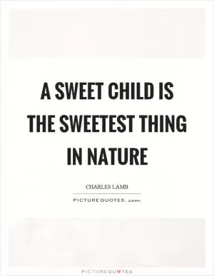 A sweet child is the sweetest thing in nature Picture Quote #1