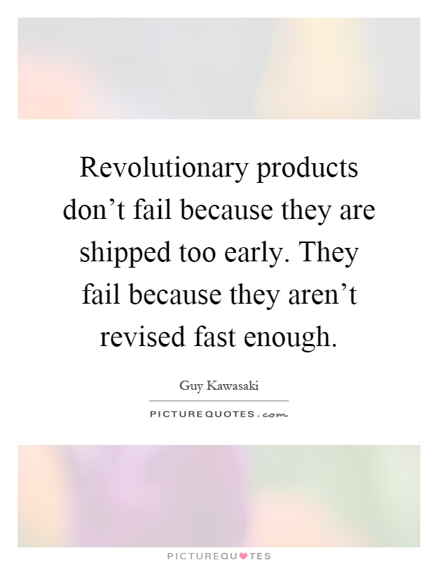 Revolutionary products don't fail because they are shipped too early. They fail because they aren't revised fast enough Picture Quote #1