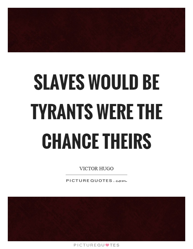 Slaves would be tyrants were the chance theirs Picture Quote #1