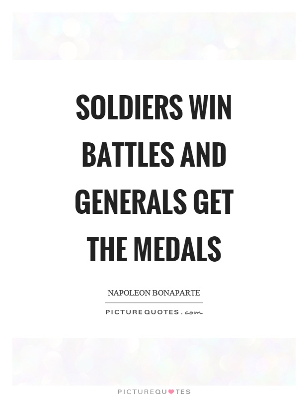 Soldiers win battles and generals get the medals Picture Quote #1