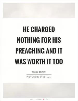 He charged nothing for his preaching and it was worth it too Picture Quote #1