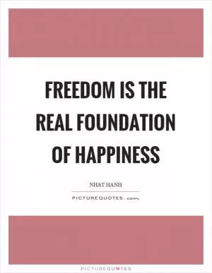 Freedom is the real foundation of happiness Picture Quote #1